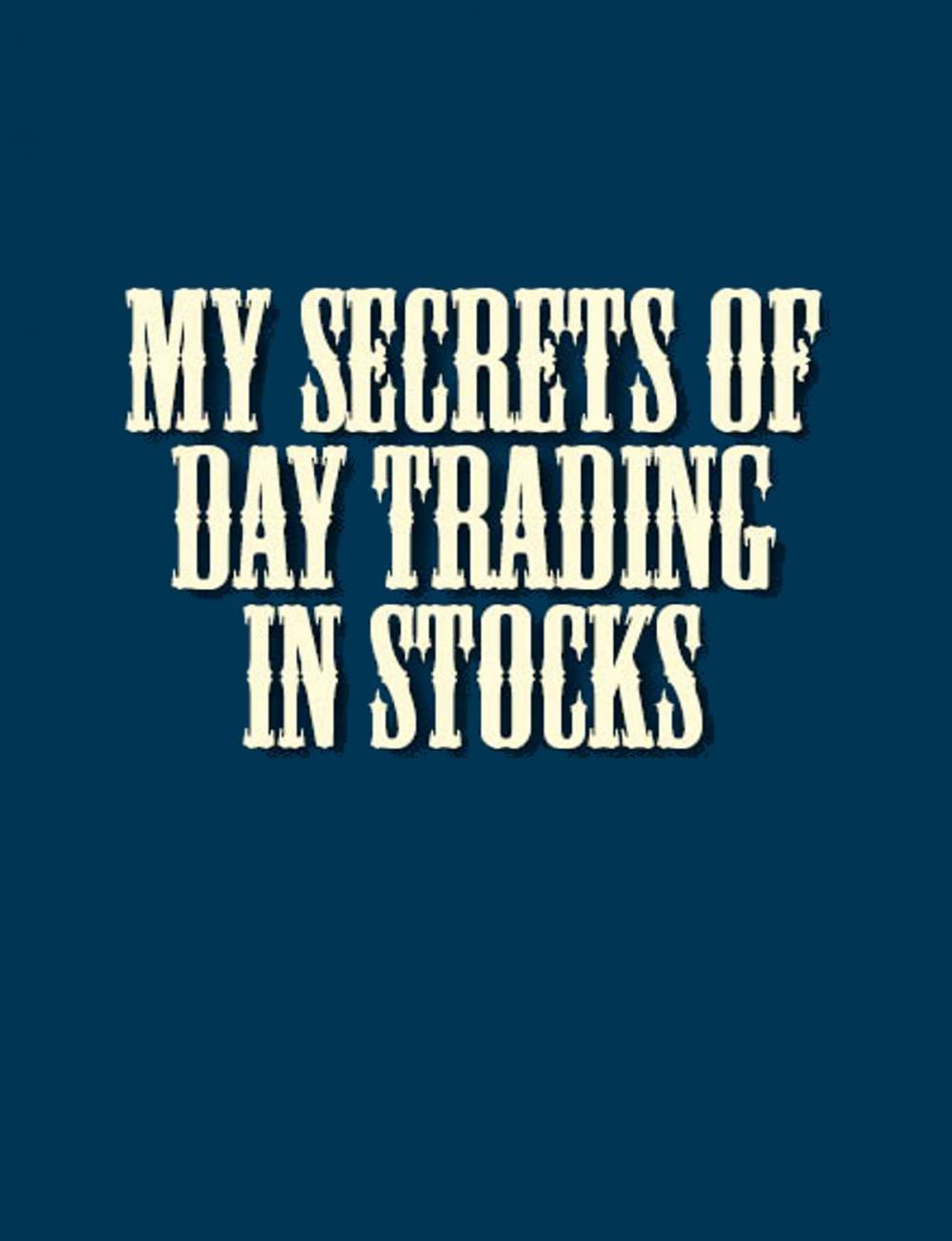 Big bigCover of My secrets of day trading in Stocks