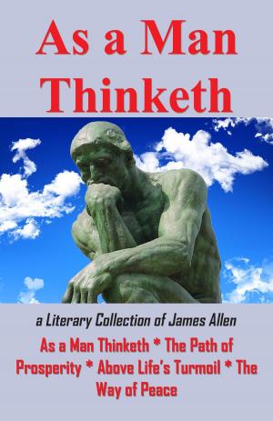 Cover of the book As A Man Thinketh: A Literary Collection of James Allen by Bass Tadros
