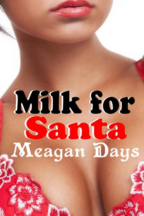 Cover of the book Milk for Santa by Meagan Days, Hot Tropica Books