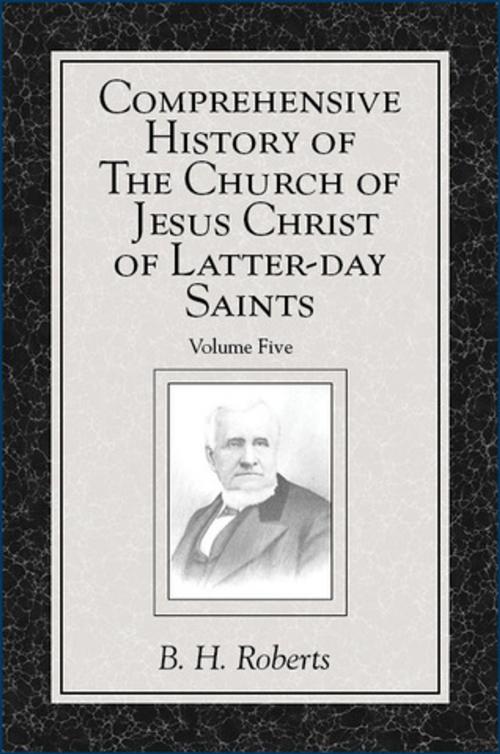 Cover of the book Comprehensive History of The Church of Jesus Christ of Latter-day Saints, vol. 5 by Roberts, B. H., Deseret Book Company