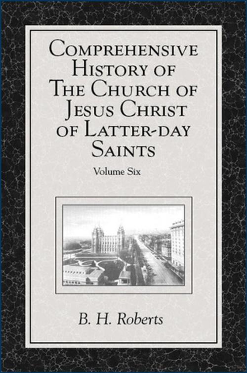Cover of the book Comprehensive History of The Church of Jesus Christ of Latter-day Saints, vol. 6 by Roberts, B. H., Deseret Book Company