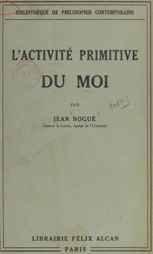 Cover of the book Essai sur l'activité primitive du moi by Jean Nogué, (Presses universitaires de France) réédition numérique FeniXX