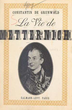 Cover of the book La vie de Metternich by Pierre Miquel