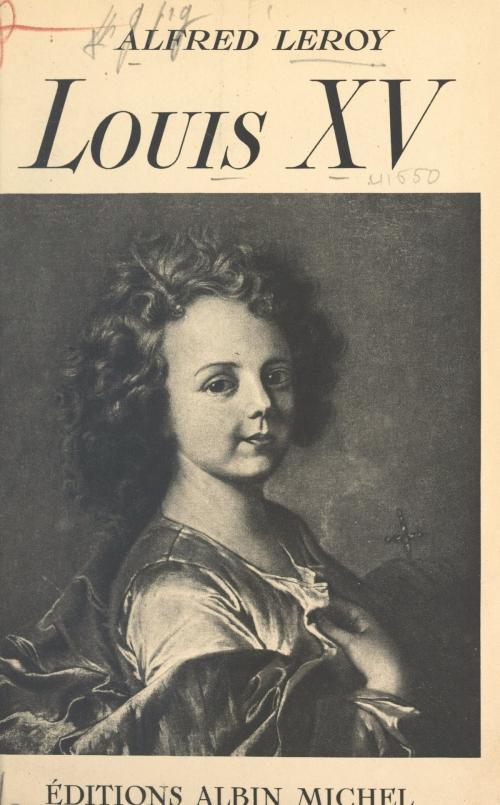Cover of the book Louis XV by Alfred Leroy, (Albin Michel) réédition numérique FeniXX