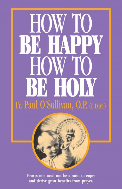 Cover of the book How to Be Happy, How to Be Holy by Rev. Fr. Paul O'Sullivan O.P., TAN Books