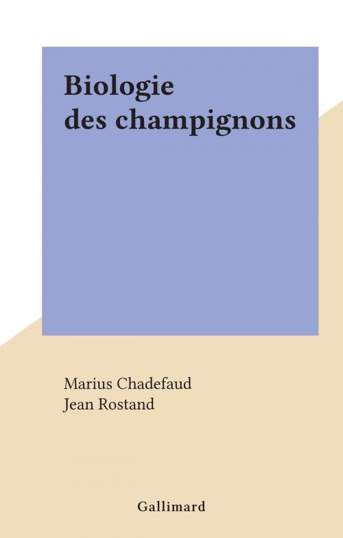 Cover of the book Biologie des champignons by Marius Chadefaud, Jean Rostand, Gallimard (réédition numérique FeniXX)