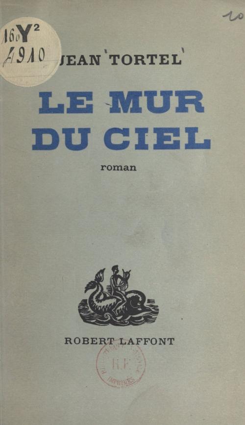 Cover of the book Le mur du ciel by Jean Tortel, (Robert Laffont) réédition numérique FeniXX