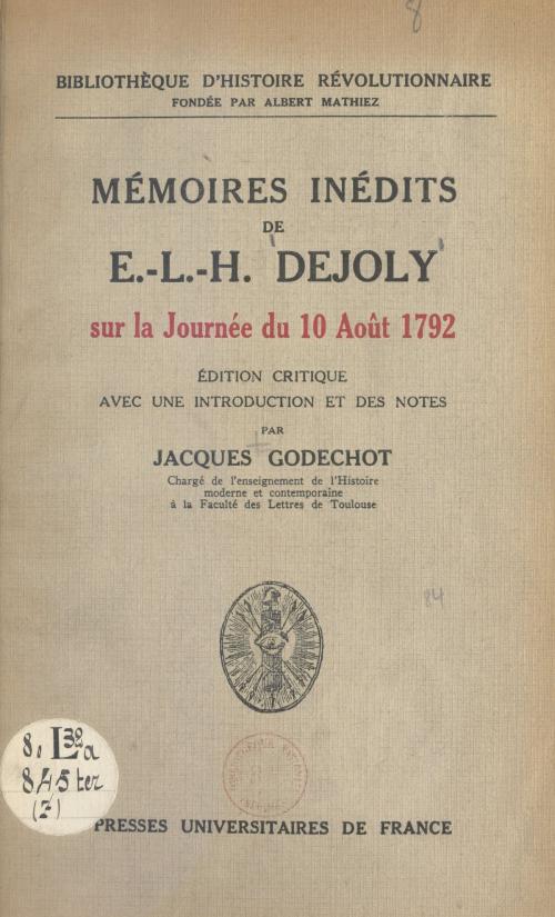 Cover of the book Mémoires inédits de E.-L.-H. Dejoly sur la journée du 10 août 1792 by Jacques Godechot, Albert Mathiez, (Presses universitaires de France) réédition numérique FeniXX