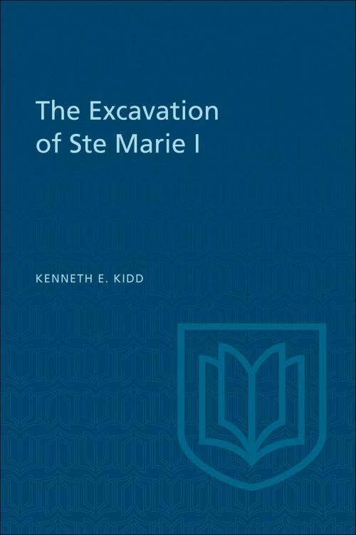 Cover of the book The Excavation of Ste Marie I by Kenneth Kidd, University of Toronto Press, Scholarly Publishing Division