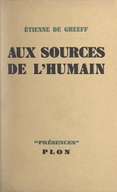 Cover of the book Aux sources de l'humain by Étienne de Greeff, Daniel-Rops, Plon (réédition numérique FeniXX)
