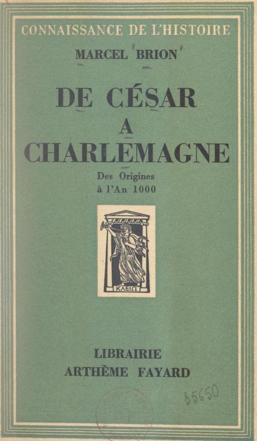 Cover of the book De César à Charlemagne by Marcel Brion, (Fayard) réédition numérique FeniXX