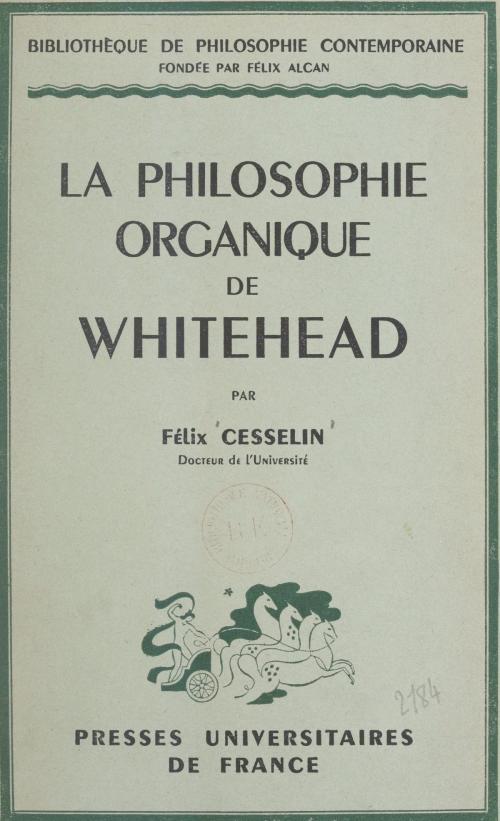 Cover of the book La philosophie organique de Whitehead by Félix Cesselin, Félix Alcan, Émile Bréhier, (Presses universitaires de France) réédition numérique FeniXX