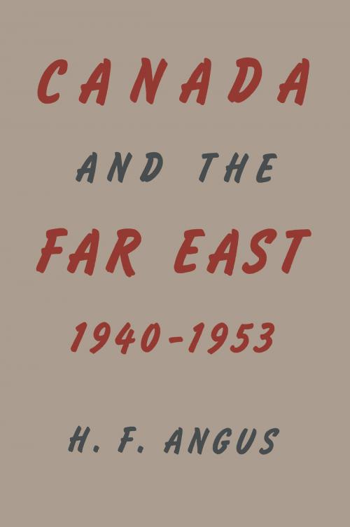 Cover of the book Canada and the Far East, 1940-1953 by H. F. Angus, University of Toronto Press, Scholarly Publishing Division