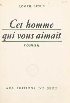 Cover of the book Cet homme qui vous aimait by Camille Bourniquel