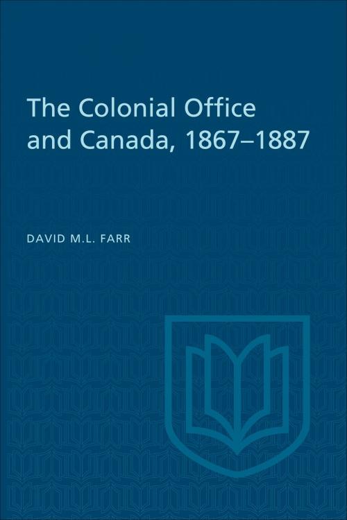 Cover of the book The Colonial Office and Canada 1867-1887 by David Farr, University of Toronto Press, Scholarly Publishing Division