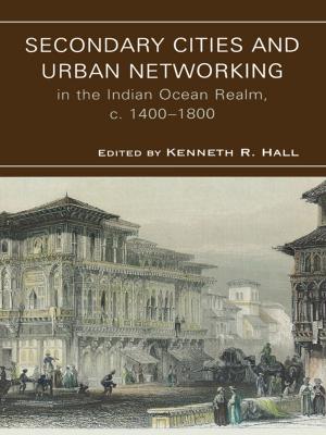 Cover of the book Secondary Cities & Urban Networking in the Indian Ocean Realm, c. 1400-1800 by Christian Lotz