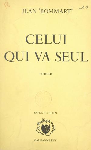 Cover of the book Celui qui va seul by Roger Gaillard, Gilbert Sigaux