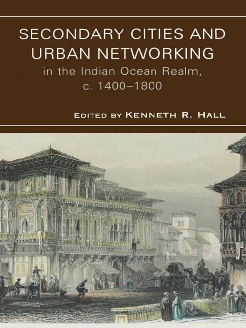 Cover of the book Secondary Cities & Urban Networking in the Indian Ocean Realm, c. 1400-1800 by Hall, Lexington Books