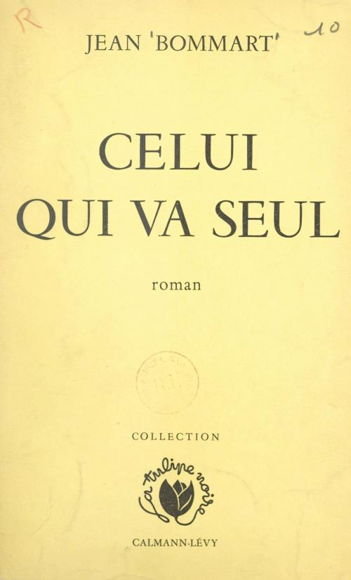 Cover of the book Celui qui va seul by Jean Bommart, Calmann-Lévy (réédition numérique FeniXX)