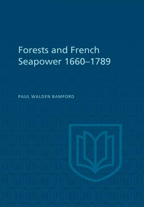 Cover of the book Forests and French Sea Power, 1660-1789 by Paul Bamford, University of Toronto Press, Scholarly Publishing Division