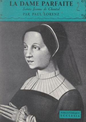 Cover of the book La dame parfaite : Sainte Jeanne de Chantal by Joël Weiss