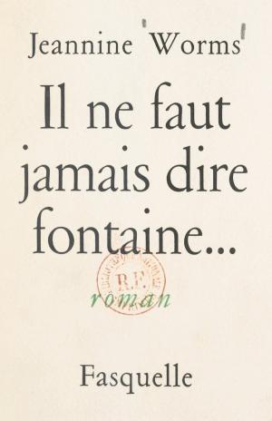 Cover of the book Il ne faut jamais dire fontaine... by François Mauriac