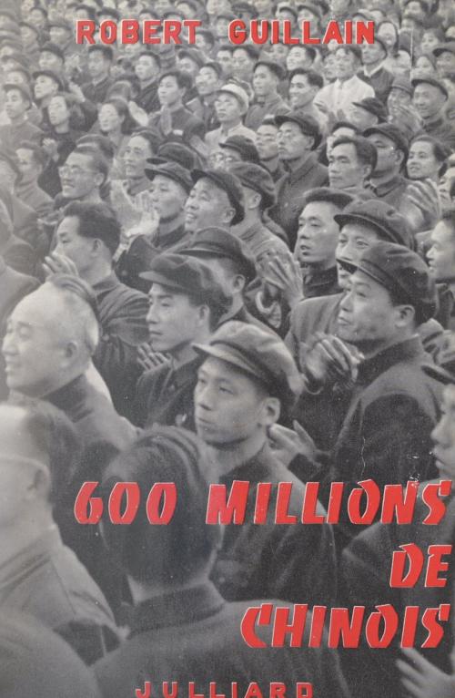 Cover of the book 600 millions de chinois by Robert Guillain, (Julliard) réédition numérique FeniXX