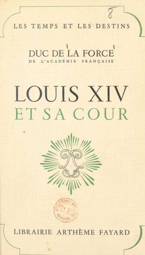 Cover of the book Louis XIV et sa cour by Auguste de La Force, (Fayard) réédition numérique FeniXX
