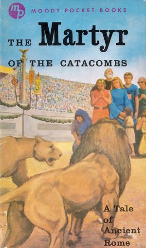 Cover of the book The Martyr of the Catacombs by J. Paul Nyquist, Carson Nyquist