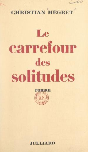 Cover of the book Le carrefour des solitudes by Jacques Sternberg, Jacques Chancel