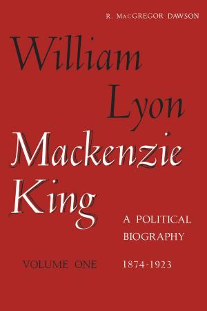 Cover of the book William Lyon Mackenzie King, Volume 1, 1874-1923 by William F. Ganong, Theodore F. Layng