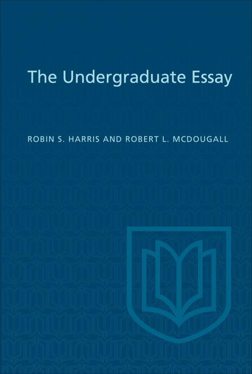 Cover of the book The Undergraduate Essay by Robin Harris, Robert McDougall, University of Toronto Press, Scholarly Publishing Division