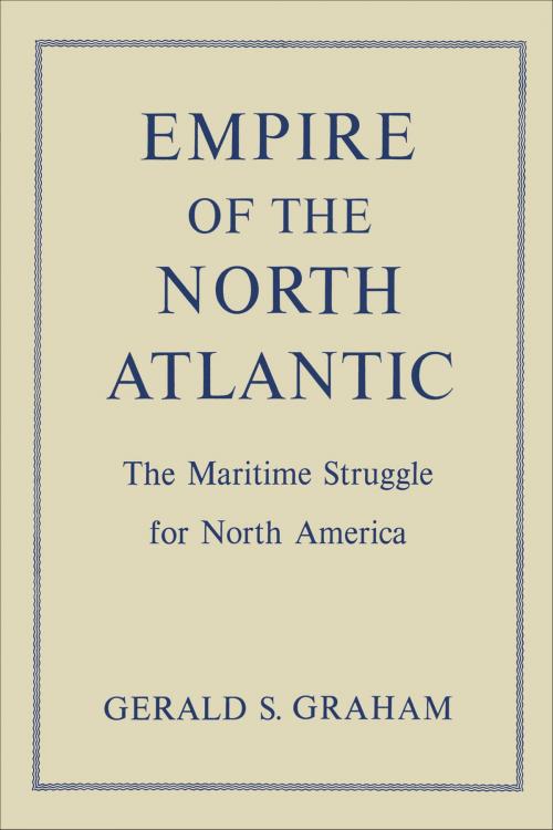 Cover of the book Empire of the North Atlantic by Gerald S. Graham, University of Toronto Press, Scholarly Publishing Division