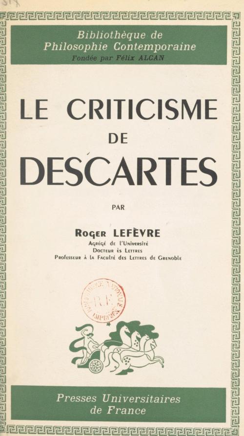 Cover of the book Le criticisme de Descartes by Roger Lefèvre, Félix Alcan, Pierre-Maxime Schuhl, (Presses universitaires de France) réédition numérique FeniXX