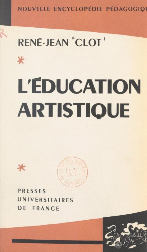 Cover of the book L'éducation artistique by René-Jean Clot, Pierre Joulia, (Presses universitaires de France) réédition numérique FeniXX