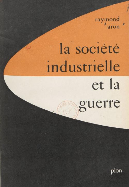 Cover of the book La société industrielle et la guerre by Raymond Aron, Plon (réédition numérique FeniXX)