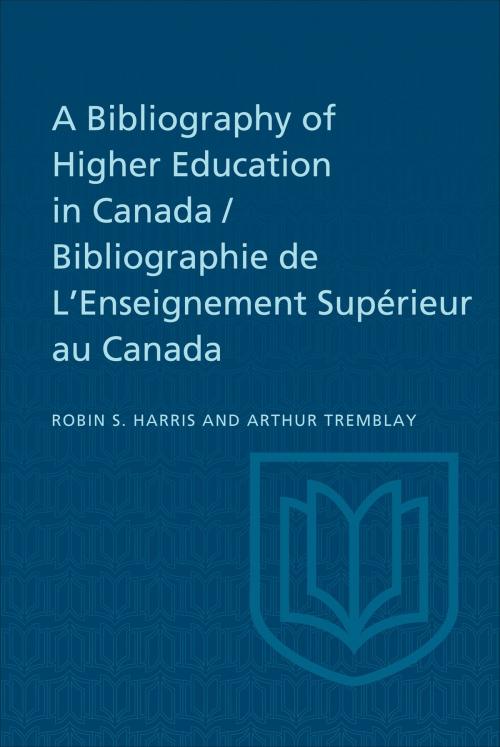 Cover of the book A Bibliography of Higher Education in Canada / Bibliographie de L'Enseignement Supérieur au Canada by Robin Harris, Arthur Tremblay, University of Toronto Press, Scholarly Publishing Division