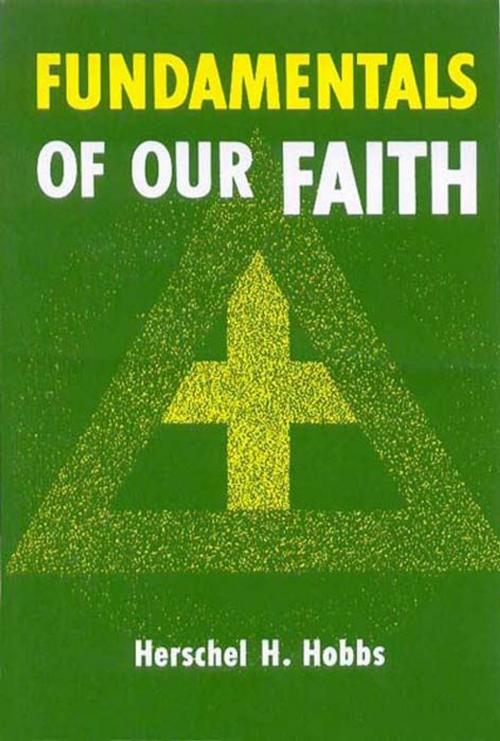 Cover of the book Fundamentals of Our Faith by Herschel  H. Hobbs, B&H Publishing Group