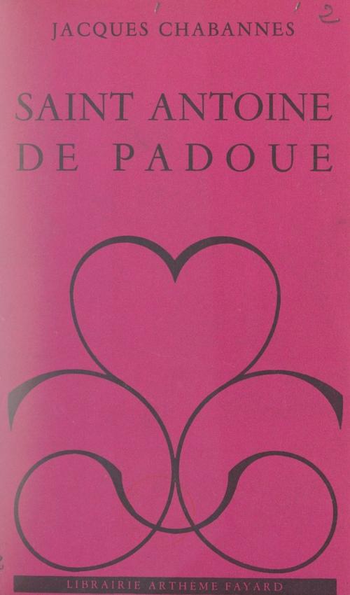 Cover of the book Saint Antoine de Padoue by Jacques Chabannes, (Fayard) réédition numérique FeniXX