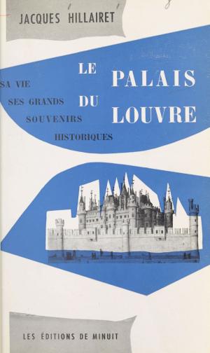 Cover of the book Le palais du Louvre : sa vie, ses grands souvenirs historiques by Claude Gruson, Darras