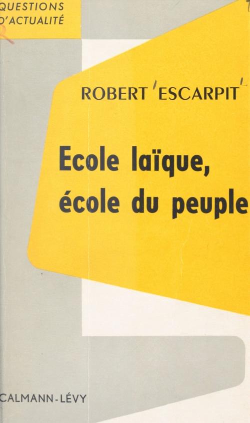 Cover of the book École laïque, école du peuple by Robert Escarpit, (Calmann-Lévy) réédition numérique FeniXX