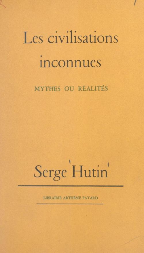 Cover of the book Les civilisations inconnues by Serge Hutin, (Fayard) réédition numérique FeniXX