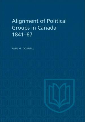 Cover of the book Alignment of Political Groups in Canada 1841-67 by Joel Jeffries, E.  Plummer, Mary Seeman, J. Thornton