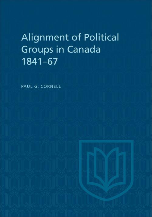 Cover of the book Alignment of Political Groups in Canada 1841-67 by Paul G.  Cornell, University of Toronto Press, Scholarly Publishing Division
