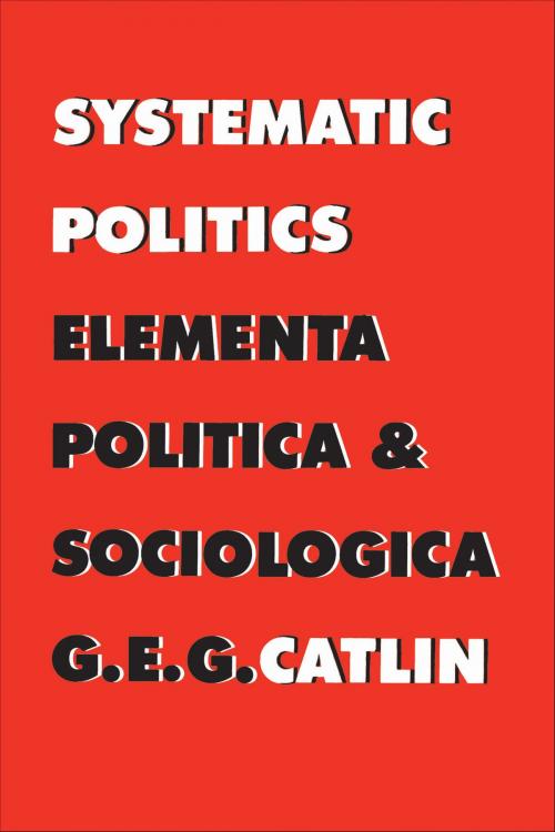Cover of the book Systematic Politics by George E. Gordon Catlin, University of Toronto Press, Scholarly Publishing Division