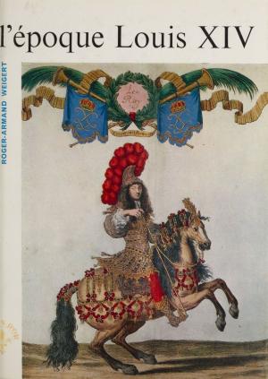 Cover of the book L'époque Louis XIV by Annie Anargyros-Klinger, Ilana Reiss-Schimmel, Steven Wainrib