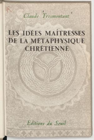 Cover of the book Les idées maîtresses de la métaphysique chrétienne by Jean Lacouture, Simonne Lacouture