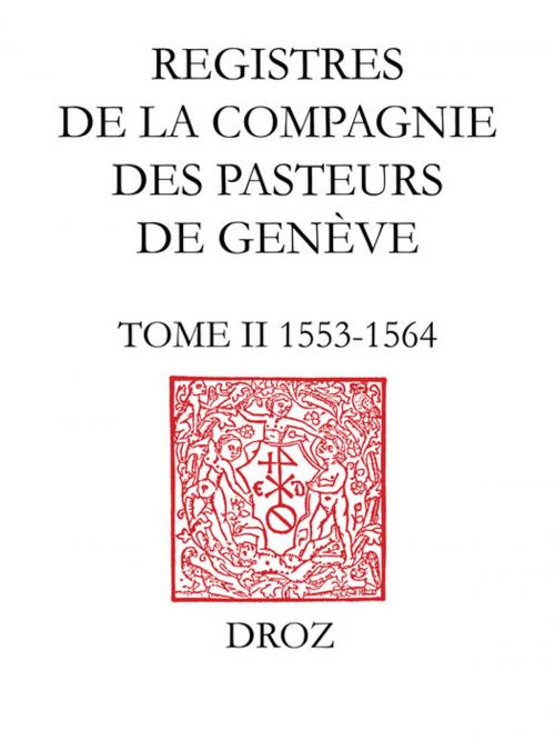 Cover of the book Registres de la Compagnie des pasteurs de Genève au temps de Calvin. T. II, 1553-1564 : Accusation et procès de Michel Servet by Collectif, Librairie Droz