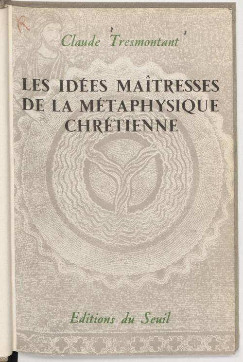Cover of the book Les idées maîtresses de la métaphysique chrétienne by Claude Tresmontant, Seuil (réédition numérique FeniXX)