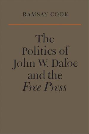 Cover of the book The Politics of John W. Dafoe and the Free Press by Michelangelo Sabatino